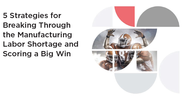 5 Strategies for Breaking Through the Manufacturing Labor Shortage